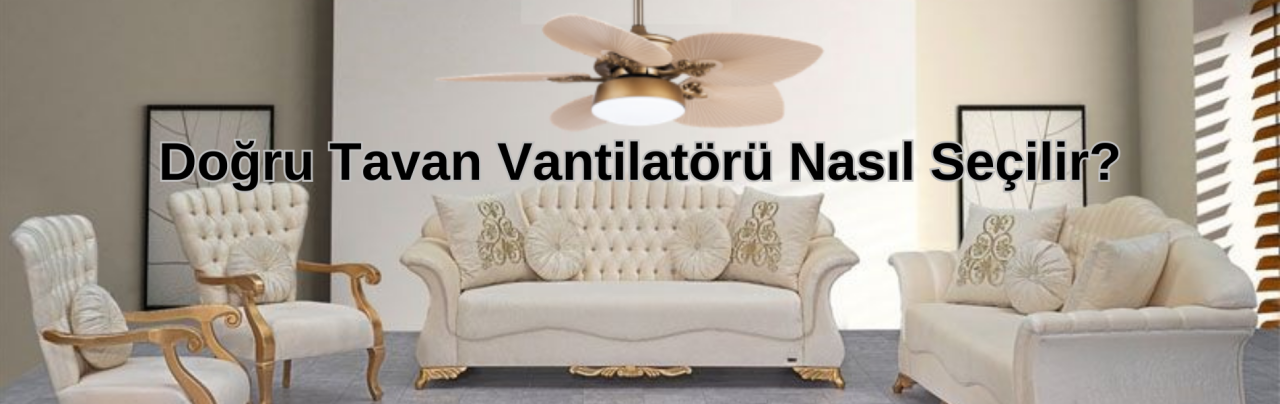 Doğru Tavan Vantilatörü Nasıl Seçilir?